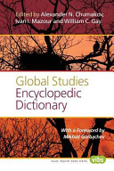 Global studies encyclopedic dictionary / edited by Alexander N. Chumakov, Ivan I. Mazour, William C. Gay ; assistant editor USA, Michael T. Howard ; assistant editors, Russia, Anastasia V. Mitrofanova and Vladimir M. Smolkin ; editorial assistant USA, Jonathan P. Branch ; with a foreword by Mikhail Gorbachev.