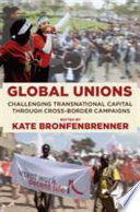 Global unions : challenging transnational capital through cross-border campaigns / edited by Kate Bronfenbrenner.