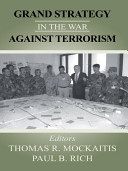 Grand strategy in the war against terrorism / editors, Thomas R. Mockaitis, Paul B. Rich.