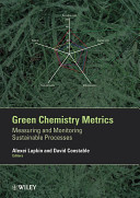 Green chemistry metrics : measuring and monitoring sustainable processes / edited by Alexei Lapkin, David J.C. Constable.