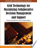 Grid technology for maximizing collaborative decision management and support advancing effective virtual organizations / [edited by] Nik Bessis.