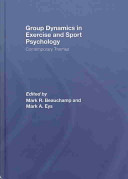 Group dynamics in exercise and sport psychology : contemporary themes / edited by Mark Beauchamp and Mark A. Eys.