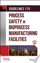Guidelines for process safety in bioprocess manufacturing facilities / Center for Chemical Process Safety.