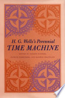 H. G. Well's perennial Time machine : selected essays from the Centenary Conference "The Time Machine: Past, Present, and Future", Imperial College, London, July 26-29, 1995 / edited by George Slusser, Patrick Parrinder, Daniȅle Chatèlain.