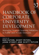 Handbook of corporate university development : managing strategic learning initiatives in public and private domains / edited by Rob Paton ... [et al.].