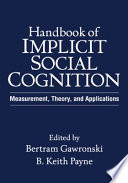Handbook of implicit social cognition : measurement, theory, and applications / edited by Bertram Gawronski, B. Keith Payne.