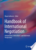 Handbook of international negotiation interpersonal, intercultural, and diplomatic perspectives / Mauro Galluccio, editor.