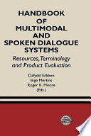 Handbook of multimodal and spoken dialogue systems : resources, terminology and product evaluation / edited by Dafydd Gibbon, Inge Mertins, Roger K. Moore.