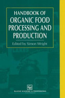 Handbook of organic food processing and production / edited by Simon Wright.