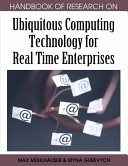 Handbook of research on ubiquitous computing technology for real time enterprises / Max Mühlhäuser, Iryna Gurevych [editors].