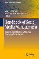 Handbook of social media management : value chain and business models in changing media markets / Mike Friedrichsen, Wolfgang Muhl-Benninghaus, editors.