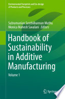 Handbook of sustainability in additive manufacturing. edited by Subramanian Senthilkannan Muthu, Monica Mahesh Savalani.