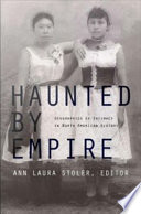 Haunted by empire geographies of intimacy in North American history / edited by Ann Laura Stoler.