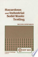 Hazardous and industrial solid waste testing. a symposium sponsored by ASTM Committee D-34 on Waste Disposal, Lake Buena Vista, Fl., 28-29 Jan. 1982, R. A. Conway, Union Carbide Corp., and W. P. Gu