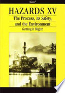 Hazards XV : The process, its safety, and the environment - getting it right : a three-day symposium organised by the Institution of Chemical Engineers (North Western Branch) and held at UMIST, Manchester, UK, 4-6 April 2000.