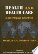 Health and health care in developing countries : sociological perspectives / edited by Peter Conrad and Eugene B. Gallagher.