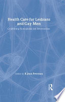 Health care for lesbians and gay men : confronting homophobia and heterosexism / K. Jean Peterson, editor.