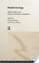 Health ecology : health, culture, and human-environment interaction / edited by Morteza Honari and Thomas Boleyn.