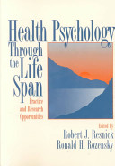 Health psychology through the life span : practice and research opportunities / edited by Robert J. Resnick, Ronald H. Rozensky.