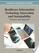 Healthcare information technology innovation and sustainability frontiers and adoption / Joseph Tan, editor.