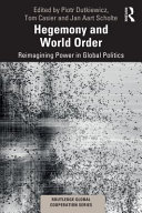 Hegemony and world order reimagining power in global politics / edited by Piotr Dutkiewicz, Tom Casier and Jan Aart Scholte.