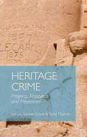 Heritage crime : progress, prospects and prevention / edited by Louise Grove, Senior Lecturer in Criminology and Social Policy, University of Loughborough, UK, Suzie Thomas, Lecturer in Museology, University of Helsinki, Finland.