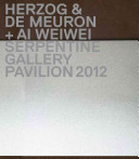 Herzog & de Meuron + Ai Weiwei : Serpentine Gallery Pavilion 2012 / [edited by Sophie O'Brien ; with Melissa Larner and Claire Feeney].