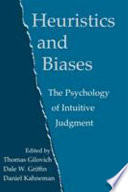 Heuristics and biases : the psychology of intuitive judgement / edited by Thomas Gilovich, Dale Griffin, Daniel Kahneman.