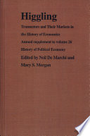 Higgling : transactors and their markets in the history of economics / edited by Neil De Marchi and Mary S. Morgan.