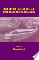 High speed rail in the U.S. : super trains for the millennium / edited by Thomas Lynch.