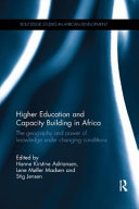 Higher education and capacity building in Africa : the geography and power of knowledge under changing conditions / edited by Hanne Kirstine Adriansen, Lene Ml̜ler Madsen and Stig Jensen.