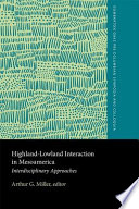 Highland-lowland interaction in Mesoamerica : interdisciplinary approaches : a conference at Dumbarton Oaks, October 18th and 19th, 1980 / Arthur G. Miller, editor.
