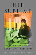 Hip sublime : Beat writers and the classical tradition / edited by Sheila Murnaghan and Ralph M. Rosen.