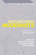 Historicizing modernists approaches to archivalism / edited by Matthew Feldman, Anna Svendsen and Erik Tonning.