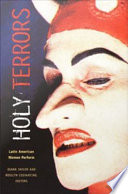 Holy terrors Latin American women perform / edited by Diana Taylor and Roselyn Costantino.