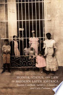 Honor, status, and law in modern Latin America edited by Sueann Caulfield, Sarah C. Chambers, & Lara Putnam.
