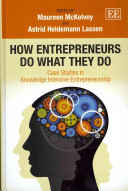 How entrepreneurs do what they do : case studies in knowledge intensive entrepreneurship / edited by Maureen McKelvey, Astrid Heidemann Lassen.