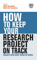 How to keep your research project on track : insights from when things go wrong / edited by Keith Townsend, Mark N.K. Saunders.