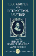 Hugo Grotius and international relations / edited by Hedley Bull, Benedict Kingsbury, Adam Roberts.