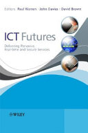 ICT futures : delivering pervasive, real-time and secure services / edited by Paul Warren, John Davies and David Brown.