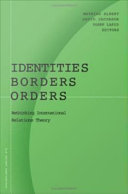 Identities, borders, orders rethinking international relations theory / Mathias Albert, David Jacobson, Yosef Lapid, editors.