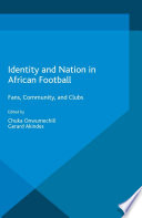 Identity and nation in African football fans, community and clubs / edited by Chuka Onwumechili, Gerard Akindes.