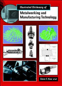 Illustrated dictionary of metalworking and manufacturing technology / Steve F. Krar editor in chief.