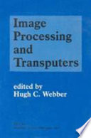 Image processing and transputers / edited by Hugh C. Webber.