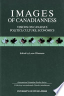 Images of Canadianness : visions on Canada's politics, culture, economics / edited by Leen d'Haenens ; L. Balthazar ... [et al.].