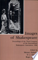 Images of Shakespeare : proceedings of the third congress of the International Shakespeare Association, 1986 / edited by Werner Habicht, D.J. Palmer, Roger Pringle.