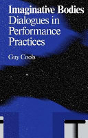 Imaginative bodies : dialogues in performance practices / Guy Cools.