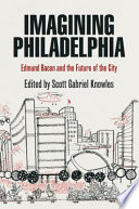 Imagining Philadelphia : Edmund Bacon and the Future of the City / edited by Scott Gabriel Knowles.