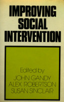 Improving social intervention : changing social policy and social work practice through research : a volume in memory of John Carrington Spencer (1915-1978) / edited by John Gandy, Alex Robertson, and Susan Sinclair.