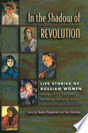 In the shadow of revolution : life stories of Russian women from 1917 to the second World War / edited by Sheila Fitzpatrick and Yuri Slezkine ; translated by Yuri Slezkine.